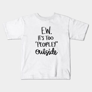 Ew It's Too Peopley Outside t-shirt Kids T-Shirt